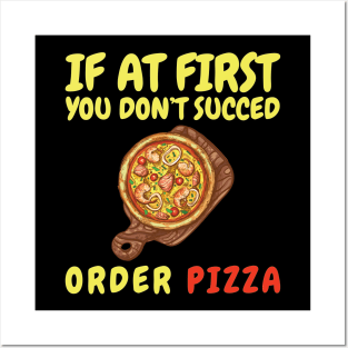 If At First You Don't Succed Order Pizza Posters and Art